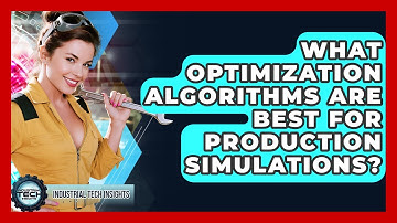 What Optimization Algorithms Are Best For Production Simulations? - Industrial Tech Insights