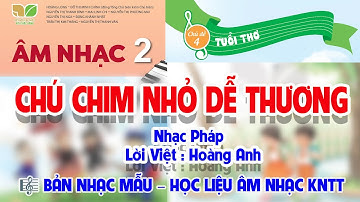 BÀI HÁT MẪU - CHỦ ĐỀ 4: CHÚ CHIM NHỎ DỄ THƯƠNG - HỌC LIỆU ÂM NHẠC LỚP 2 - KẾT NỐI TRI THỨC