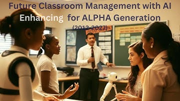 Future Classroom Management with AI: Enhancing for ALPHA Generation (2012-2027)      #TeachingWithAI
