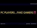 PC PLAYERS...FAKE GAMERS‼️