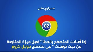 02 - إذا أغلقت المتصفح بالخطأ  فعِل ميزة المتابعة من حيث توقفت  في متصفح جوجل كروم