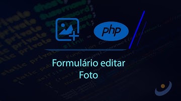 Como criar formulário editar foto com PHP