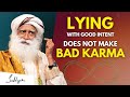 Unbelivable  if you are lying with good intent does not make karma negative  sadhguru sadhguru