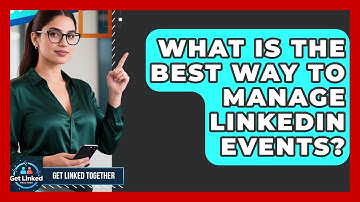 What Is The Best Way To Manage LinkedIn Events? - Get Linked Together