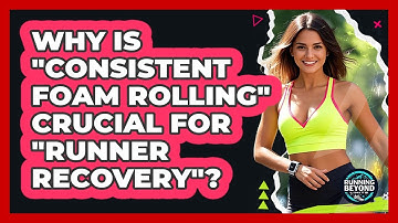 Why Is "consistent Foam Rolling" Crucial For "runner Recovery"? - Running Beyond Limits