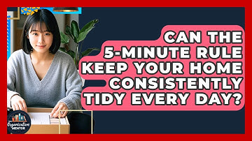 Can The 5-Minute Rule Keep Your Home Consistently Tidy Every Day? - Your Organization Mentor