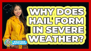 Why Does Hail Form In Severe Weather? - Weather Watchdog