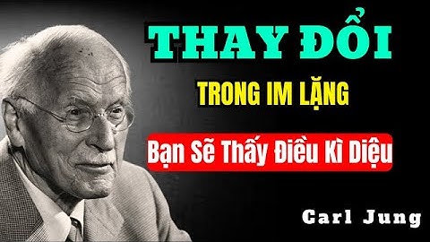 Khi Bạn Thay Đổi Trong Im Lặng, Cuộc Đời Sẽ Thay Đổi Theo | Carl Jung
