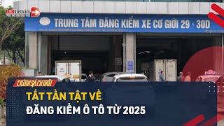 Đăng Kiểm Ô Tô Từ 01/01/2025: Thủ Tục, Phí Và Chu Kỳ Đăng Kiểm | LuatVietnam.vn