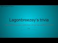 Lagonbreezeys trivia