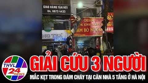 Giải cứu 3 người mắc kẹt trong đám cháy tại căn nhà 5 tầng ở Hà Nội