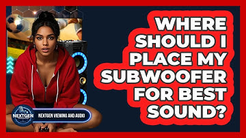Where Should I Place My Subwoofer For Best Sound? - NextGen Viewing and Audio
