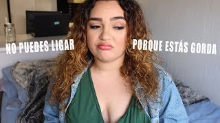 NO PUEDES LIGAR PORQUE ERES GORDA SoyInbetweenie 30 - Maquis Camargo