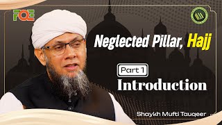 Hajj The Neglected Pillar | Shaykh Mufti Tauqeer | Part 1 Introduction