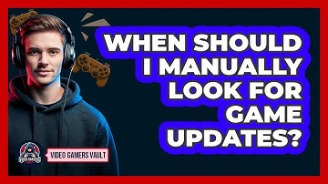 When Should I Manually Look For Game Updates?