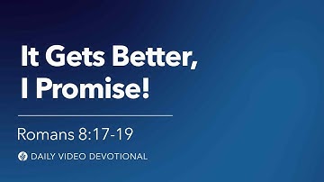 It Gets Better, I Promise! | Romans 8:17–19 | Our Daily Bread Video Devotional