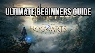 ULTIMATE BEGINNERS GUIDE TO HOGWARTS LEGACY EVERYTHING TO KNOW