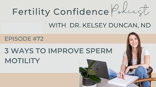 Fertility Confidence Podcast E72. 3 ways to improve sperm motility