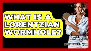 What Is A Lorentzian Wormhole? - Physics Frontier