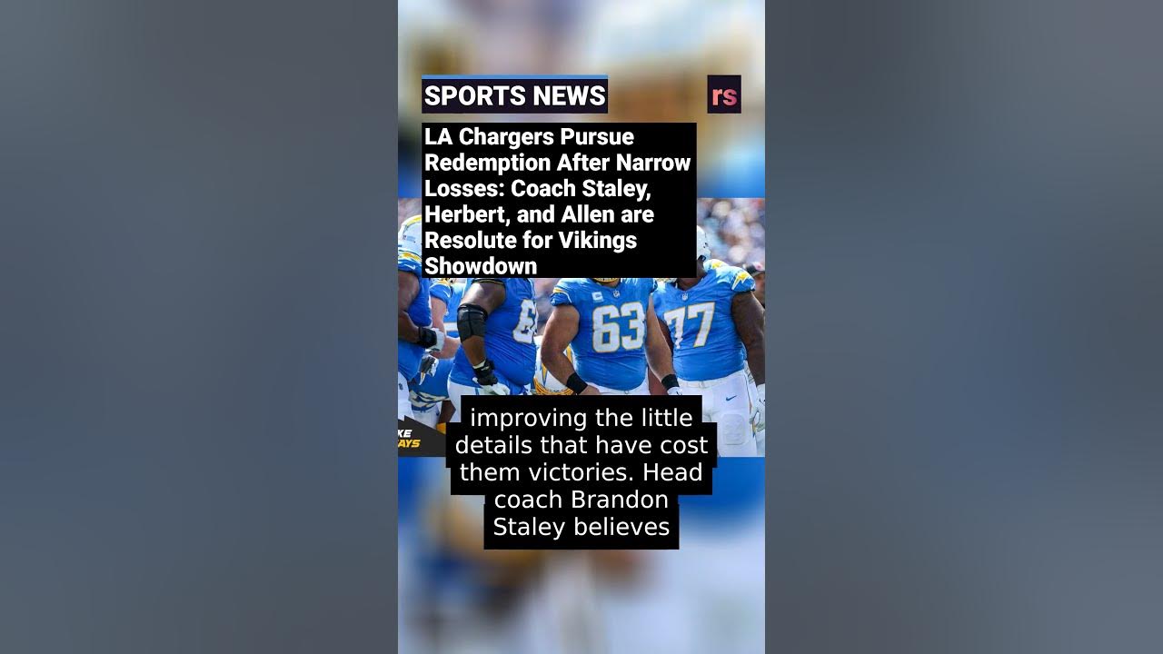 LA Chargers Pursue Redemption After Narrow Losses Coach Staley, Herbert, and Allen are Resolute