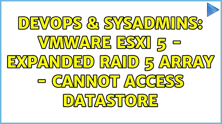 DevOps & SysAdmins: VMWare ESXi 5 - Expanded RAID 5 array - cannot access datastore (2 Solutions!!)