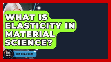 What Is Elasticity In Material Science? - How Things Break