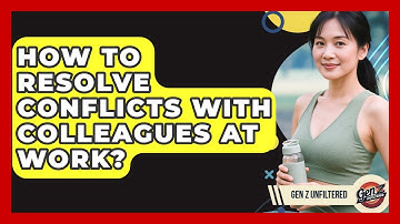 How To Resolve Conflicts With Colleagues At Work? - Gen Z Unfiltered