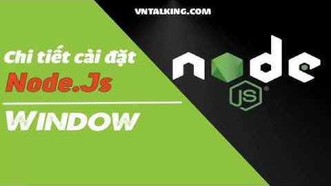 Từng bước cài đặt Node.js trên Window 10, 8, 7