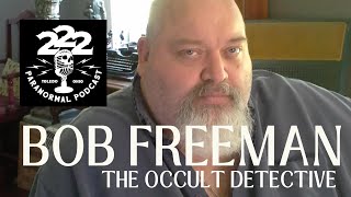Bob Freeman The Occult Detective 222 Paranormal Podcast