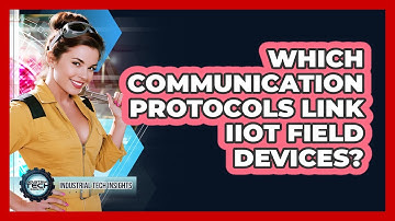 Which Communication Protocols Link IIoT Field Devices?