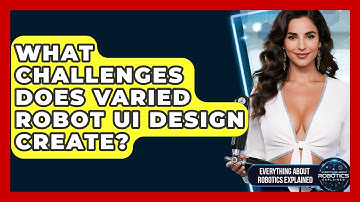 What Challenges Does Varied Robot UI Design Create? - Everything About Robotics Explained