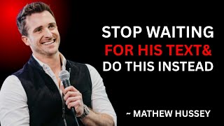 STOP WAITING For His Text & DO THIS Instead[MATTHEW HUSSEY]BEST MOTIVAIONAL