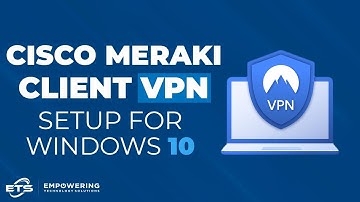 Cisco Meraki Client VPN Setup for Windows 10