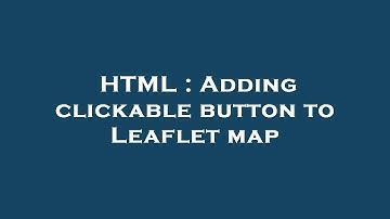 HTML : Adding clickable button to Leaflet map