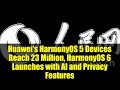 Huawei's HarmonyOS 5 Devices Reach 23 Million, HarmonyOS 6 Launches with AI and Privacy Features