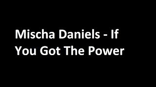 Mischa Daniels - If You Got The Power