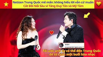 Netizen Trung Quốc mê mẩn: không hiểu lời vẫn cứ muốn Cắt Đôi Nỗi Sầu vì Tăng Duy Tân và Mỹ Tâm