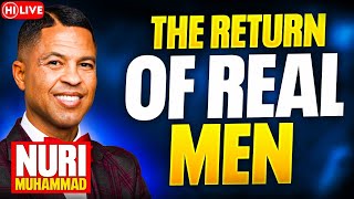 LIVE NOW: THE RETURN OF REAL MEN | Nuri Muhammad