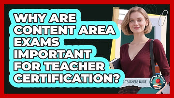 Why Are Content Area Exams Important For Teacher Certification? - Aspiring Teacher Guide