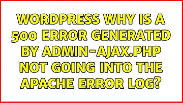 Wordpress: Why is a 500 error generated by admin-ajax.php not going into the Apache error log?