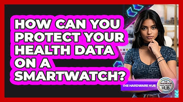 How Can You Protect Your Health Data On A Smartwatch? - The Hardware Hub