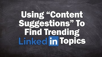 Using “Content Suggestions” To Find Trending LinkedIn Topics