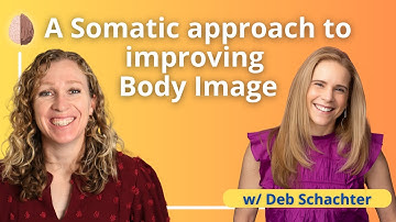 Improving Body Image w/ a Somatic Approach, and Deb Schachter