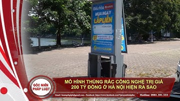 Mô hình thùng rác công nghệ trị giá 200 tỷ đồng ở Hà Nội hiện ra sao?