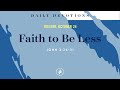 Faith to Be Less – Daily Devotional