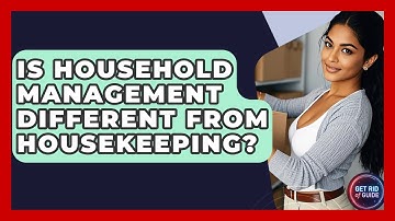 Is Household Management Different From Housekeeping? - Get Rid Of Guide