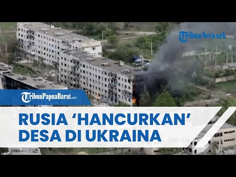 PERTEMPURAN SENGIT Berlanjut, Pasukan Rusia Membumihanguskan Desa di Selatan Wilayah Donetsk Ukraina