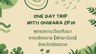 One day trip with Onwara. Ep.10 [พุทธสถานเวียงกือนา - หาดเชียงราย (พัทยาน้อย) จ.เชียงราย]