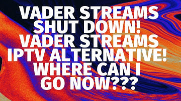 VADER STREAMS SHUT DOWN - VADER STREAMS IPTV ALTERNATIVE - WHERE CAN I GO NOW?