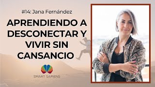 Jana Fernández: Aprendiendo a Desconectar y Vivir sin Cansancio | Podcast SmartSapiens #14